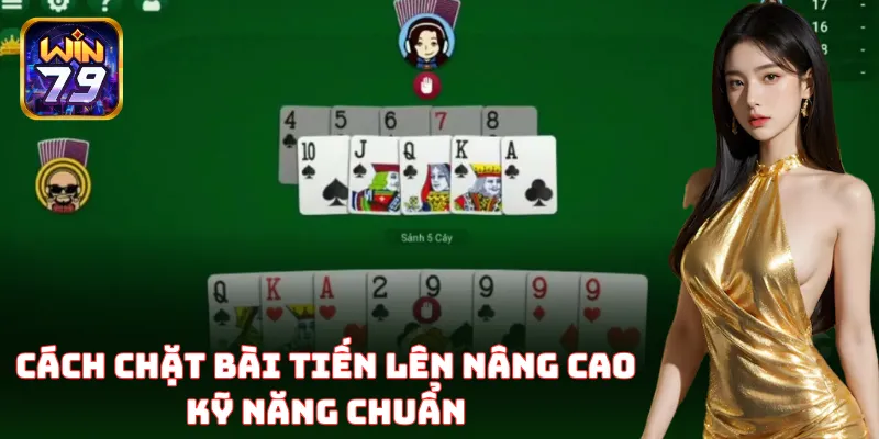 Cách Chặt Bài Tiến Lên nâng cao kỹ năng chuẩn