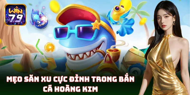 Mẹo chơi Bắn Cá Hoàng Kim hiệu quả từ cao thủ